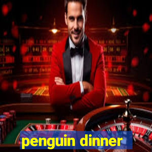 penguin dinner